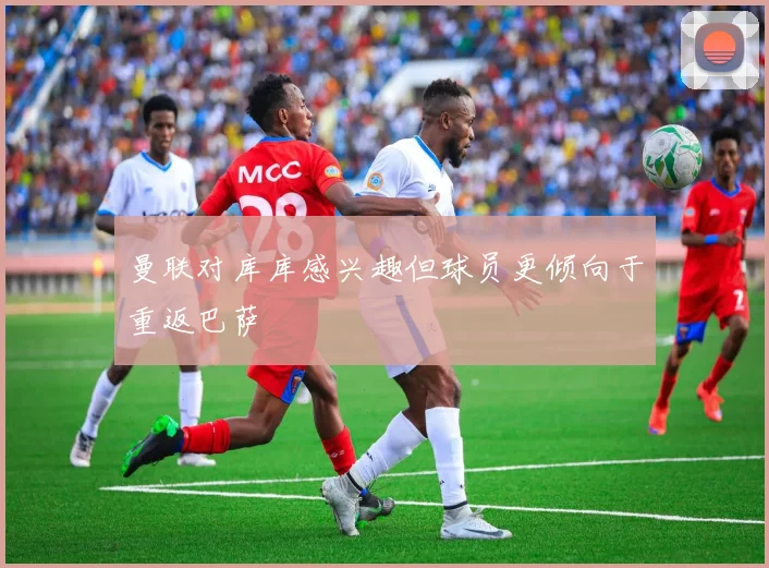 曼联对库库感兴趣但球员更倾向于重返巴萨